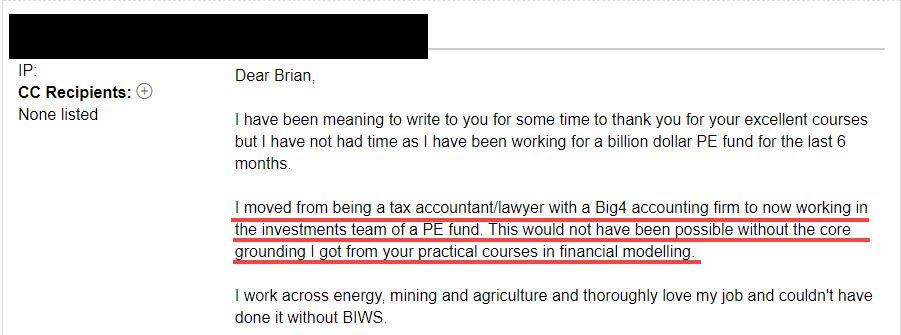 "I moved from being a tax accountant/lawyer with a Big 4 accounting firm to now working in the investments team of a PE fund. This would not have been possible without the core grounding I got from your practical courses in financial modeling."